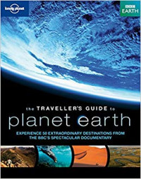 Image of The Traveller's Guide to Planet Earth : Experience 50 Extraordinary Destination From The BBC's Spectacular Documentary